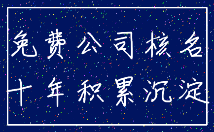 免费公司核名_十年积累沉淀