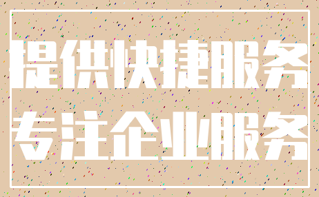 提供快捷服务_专注企业服务