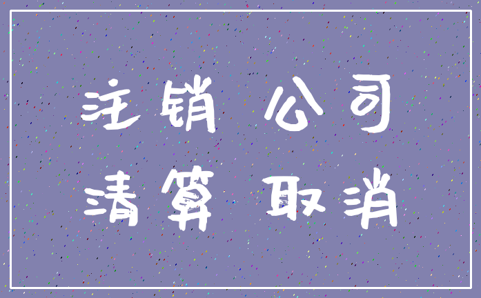 注销 公司_清算 取消