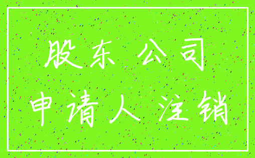 股东 公司_申请人 注销