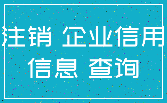 注销 企业信用_信息 查询