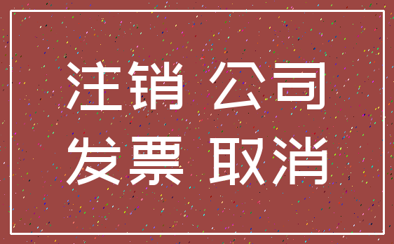 注销 公司_发票 取消