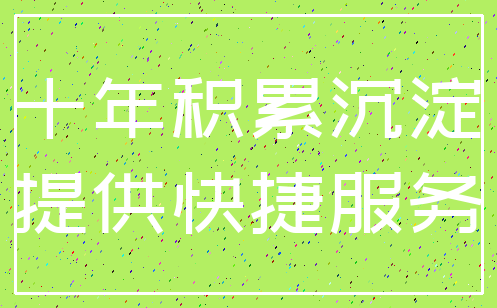 十年积累沉淀_提供快捷服务