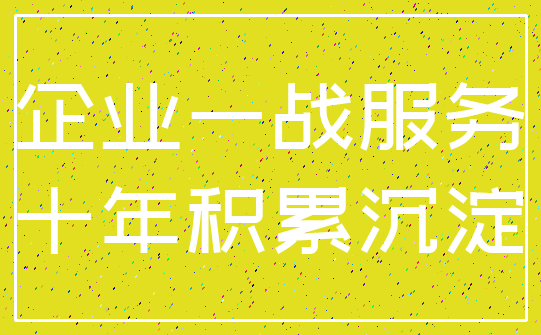 企业一战服务_十年积累沉淀