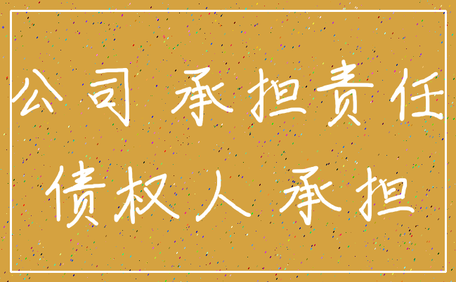 公司 承担责任_债权人 承担