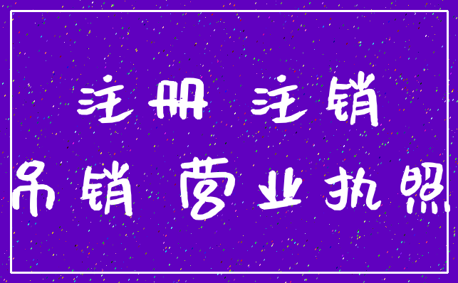 注册 注销_吊销 营业执照