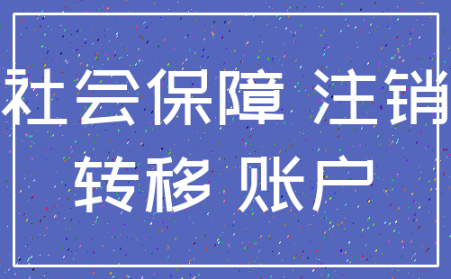 社会保障 注销_转移 账户
