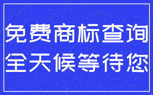免费商标查询_全天候等待您