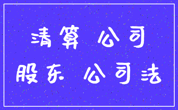 清算 公司_股东 公司法