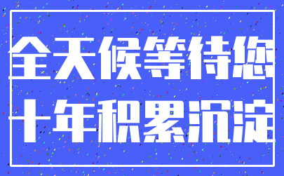 全天候等待您_十年积累沉淀