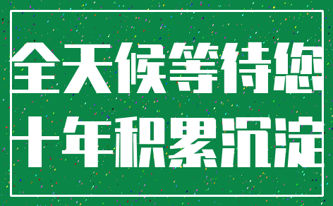 全天候等待您_十年积累沉淀