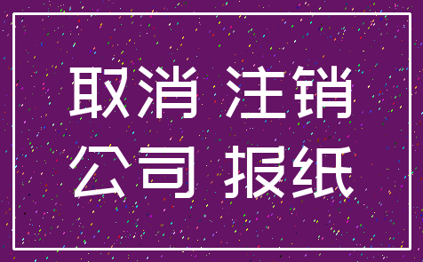 取消 注销_公司 报纸