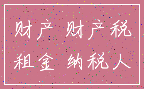 财产 财产税_租金 纳税人