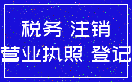 税务 注销_营业执照 登记