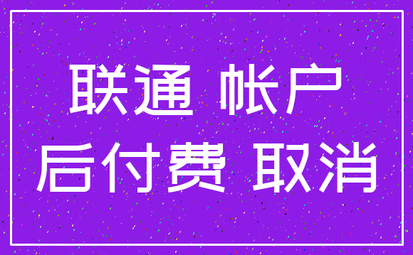 联通 帐户_后付费 取消