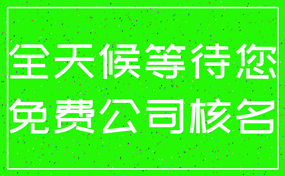 全天候等待您_免费公司核名