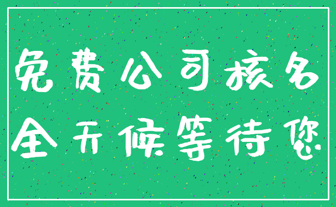 免费公司核名_全天候等待您