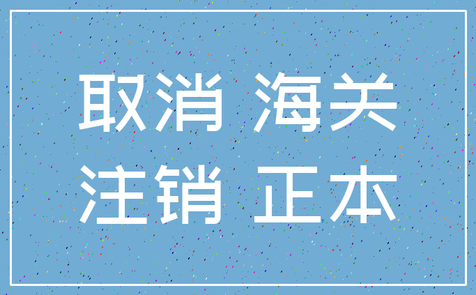 取消 海关_注销 正本