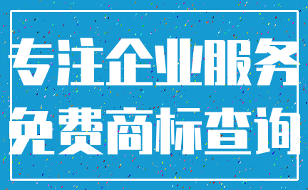 专注企业服务_免费商标查询