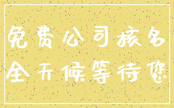 免费公司核名_全天候等待您