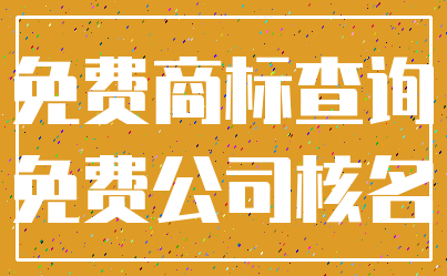 免费商标查询_免费公司核名