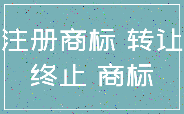 注册商标 转让_终止 商标