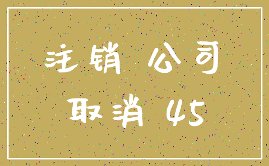 注销 公司_取消 45
