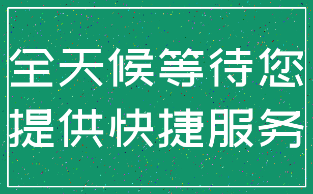 全天候等待您_提供快捷服务