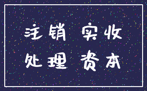 注销 实收_处理 资本