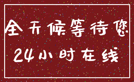 全天候等待您_24小时在线