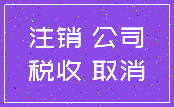 注销 公司_税收 取消