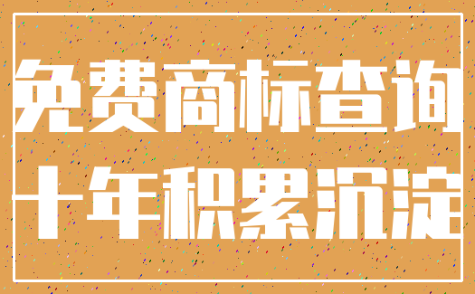 免费商标查询_十年积累沉淀