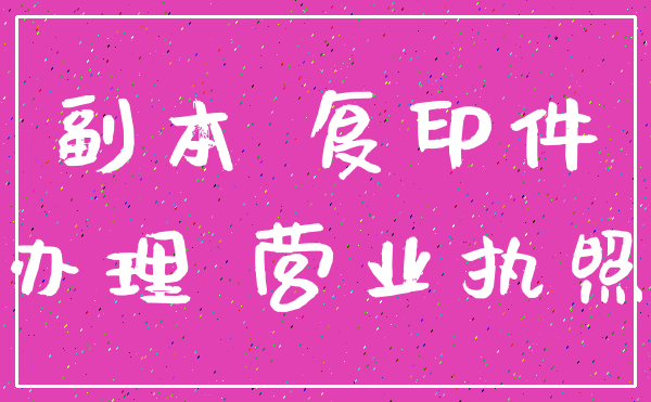 副本 复印件_办理 营业执照