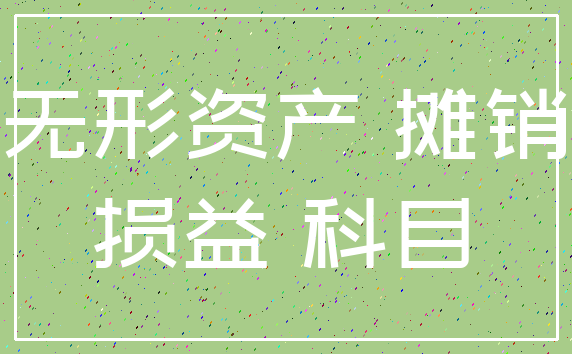 无形资产 摊销_损益 科目