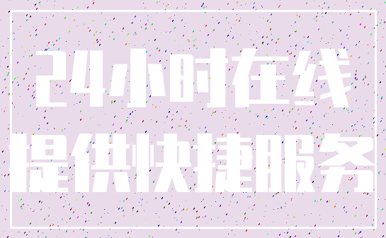 24小时在线_提供快捷服务