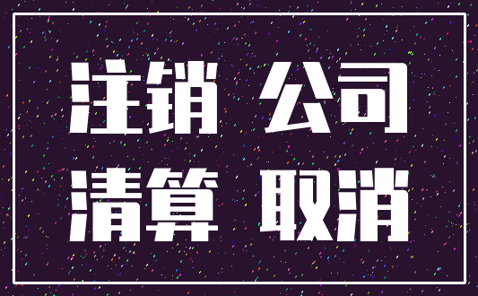 注销 公司_清算 取消