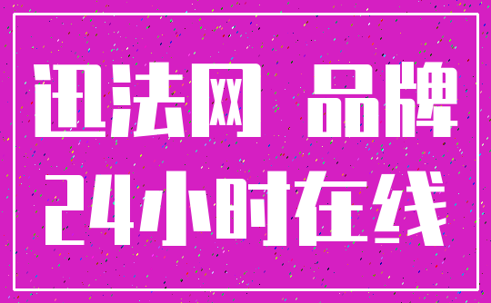 迅法网 品牌_24小时在线