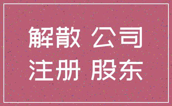 解散 公司_注册 股东