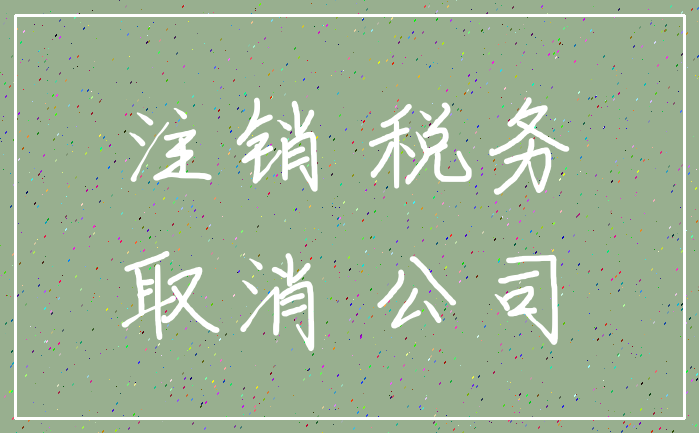 注销 税务_取消 公司