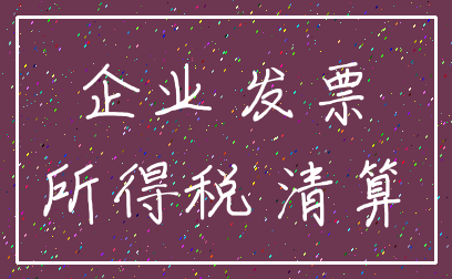 企业 发票_所得税 清算