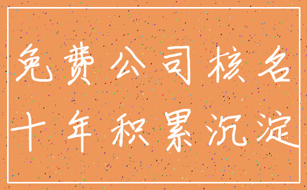 免费公司核名_十年积累沉淀