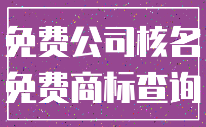 免费公司核名_免费商标查询