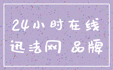 24小时在线_迅法网 品牌