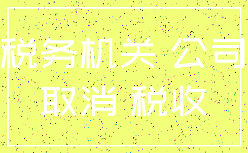 税务机关 公司_取消 税收
