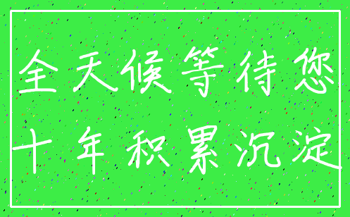 全天候等待您_十年积累沉淀