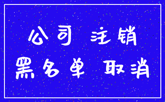 公司 注销_黑名单 取消