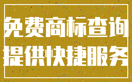 免费商标查询_提供快捷服务