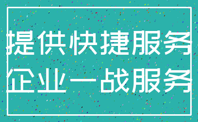 提供快捷服务_企业一战服务