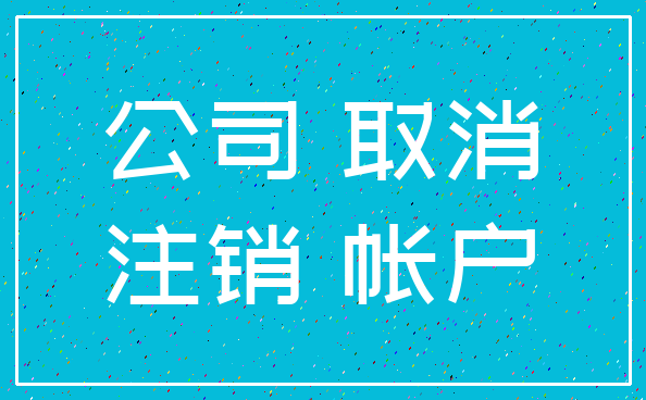 公司 取消_注销 帐户
