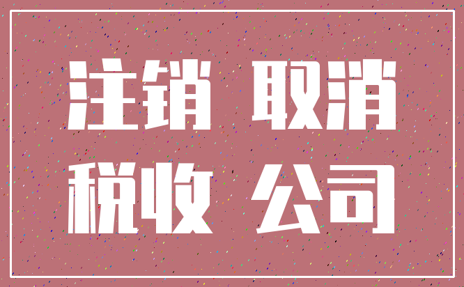 注销 取消_税收 公司